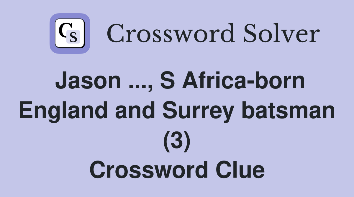 Jason, S Africaborn England and Surrey batsman (3) Crossword